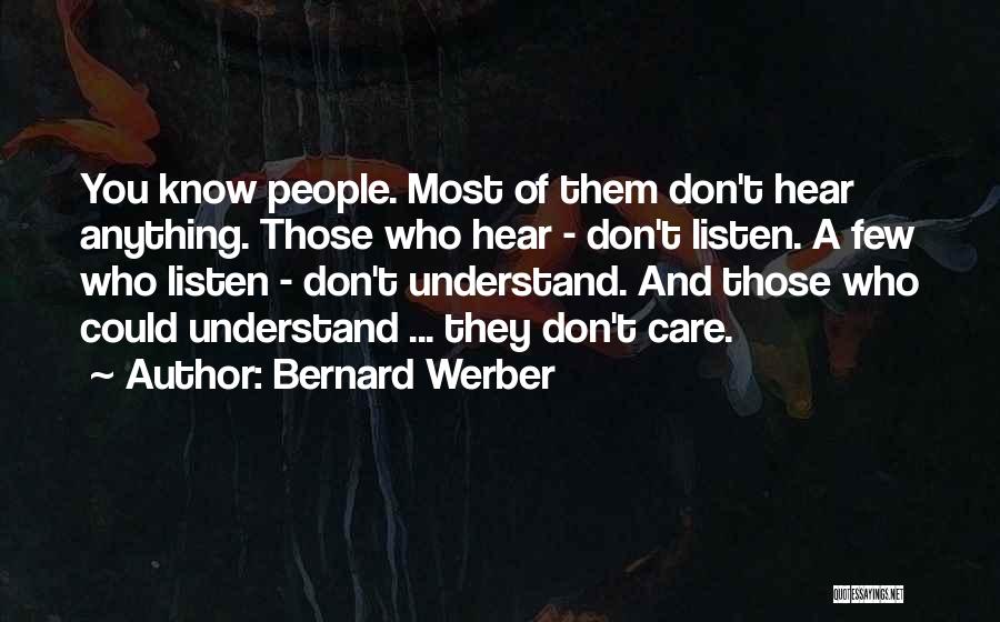 Bernard Werber Quotes: You Know People. Most Of Them Don't Hear Anything. Those Who Hear - Don't Listen. A Few Who Listen -