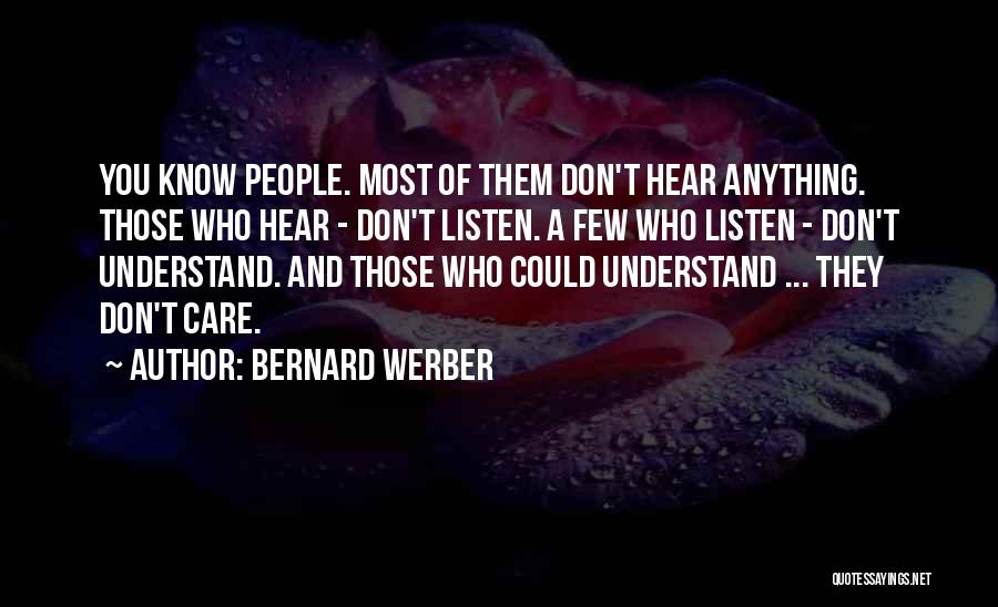 Bernard Werber Quotes: You Know People. Most Of Them Don't Hear Anything. Those Who Hear - Don't Listen. A Few Who Listen -