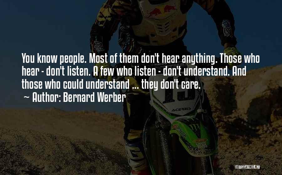 Bernard Werber Quotes: You Know People. Most Of Them Don't Hear Anything. Those Who Hear - Don't Listen. A Few Who Listen -