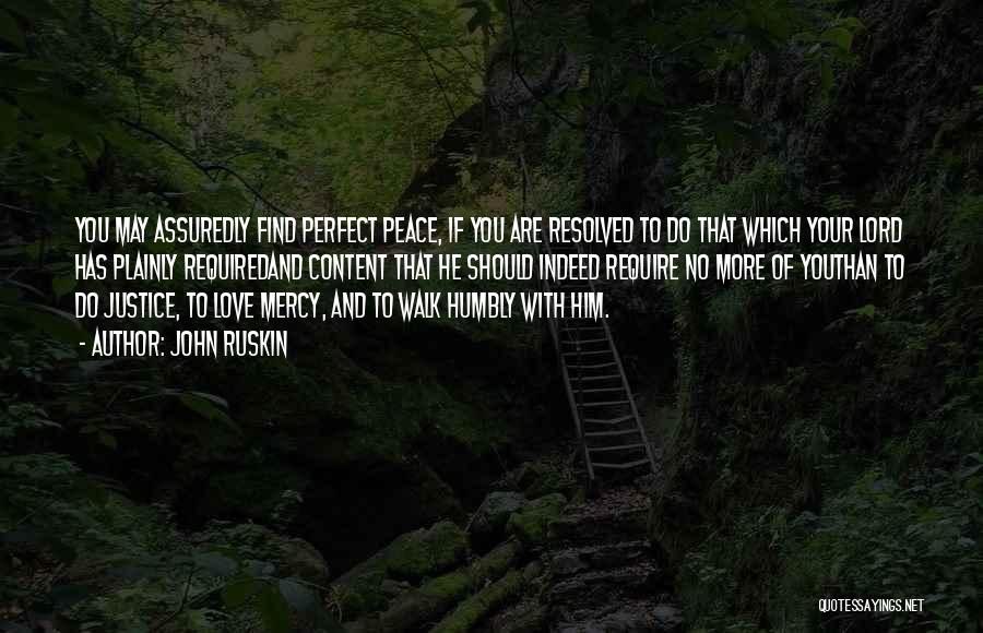 John Ruskin Quotes: You May Assuredly Find Perfect Peace, If You Are Resolved To Do That Which Your Lord Has Plainly Requiredand Content