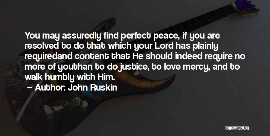John Ruskin Quotes: You May Assuredly Find Perfect Peace, If You Are Resolved To Do That Which Your Lord Has Plainly Requiredand Content