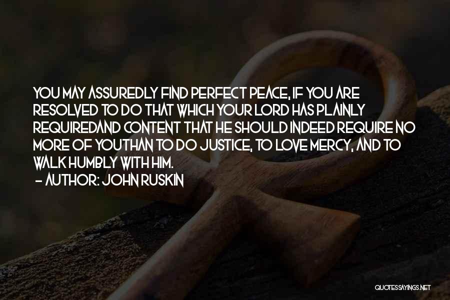 John Ruskin Quotes: You May Assuredly Find Perfect Peace, If You Are Resolved To Do That Which Your Lord Has Plainly Requiredand Content