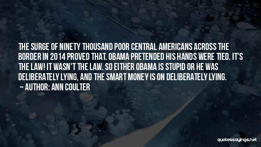 Ann Coulter Quotes: The Surge Of Ninety Thousand Poor Central Americans Across The Border In 2014 Proved That. Obama Pretended His Hands Were