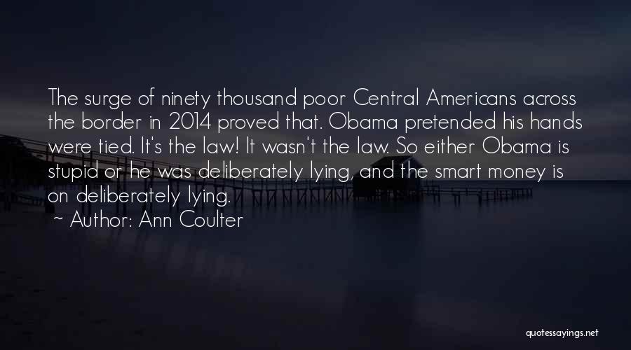 Ann Coulter Quotes: The Surge Of Ninety Thousand Poor Central Americans Across The Border In 2014 Proved That. Obama Pretended His Hands Were