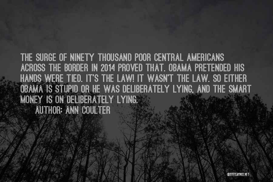 Ann Coulter Quotes: The Surge Of Ninety Thousand Poor Central Americans Across The Border In 2014 Proved That. Obama Pretended His Hands Were