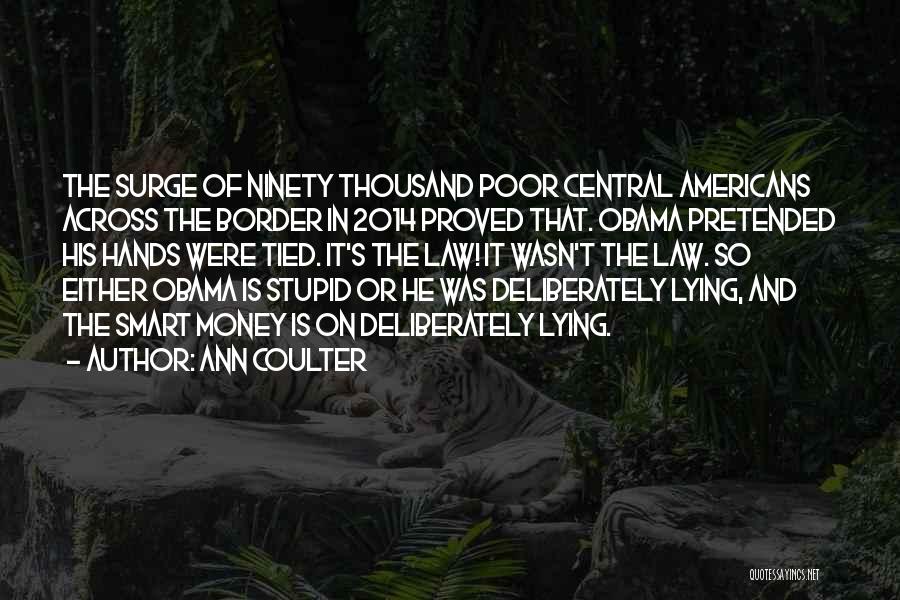 Ann Coulter Quotes: The Surge Of Ninety Thousand Poor Central Americans Across The Border In 2014 Proved That. Obama Pretended His Hands Were