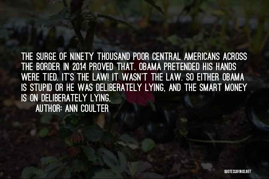 Ann Coulter Quotes: The Surge Of Ninety Thousand Poor Central Americans Across The Border In 2014 Proved That. Obama Pretended His Hands Were