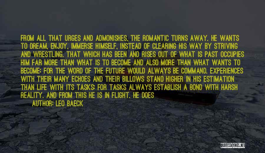 Leo Baeck Quotes: From All That Urges And Admonishes, The Romantic Turns Away. He Wants To Dream, Enjoy, Immerse Himself, Instead Of Clearing