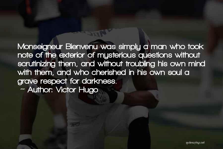 Victor Hugo Quotes: Monseigneur Bienvenu Was Simply A Man Who Took Note Of The Exterior Of Mysterious Questions Without Scrutinizing Them, And Without