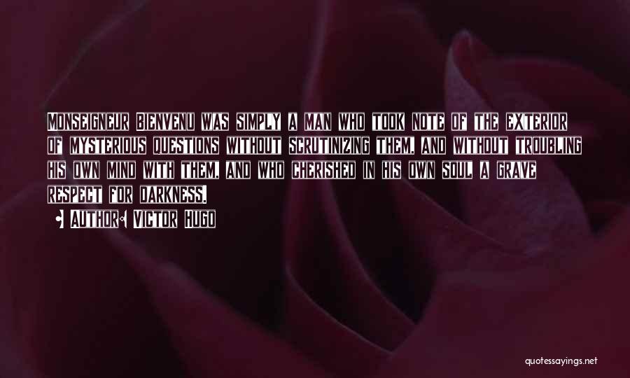 Victor Hugo Quotes: Monseigneur Bienvenu Was Simply A Man Who Took Note Of The Exterior Of Mysterious Questions Without Scrutinizing Them, And Without