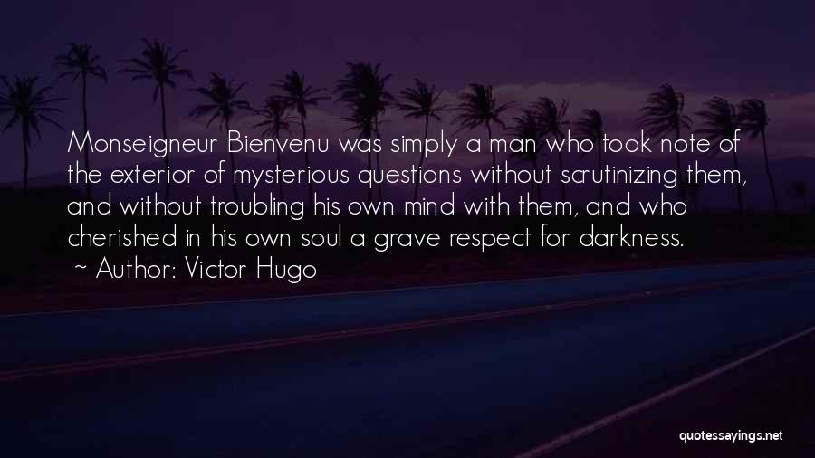 Victor Hugo Quotes: Monseigneur Bienvenu Was Simply A Man Who Took Note Of The Exterior Of Mysterious Questions Without Scrutinizing Them, And Without