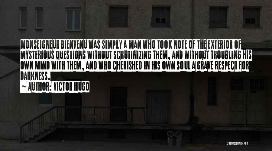 Victor Hugo Quotes: Monseigneur Bienvenu Was Simply A Man Who Took Note Of The Exterior Of Mysterious Questions Without Scrutinizing Them, And Without