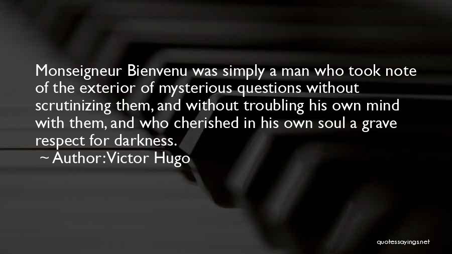 Victor Hugo Quotes: Monseigneur Bienvenu Was Simply A Man Who Took Note Of The Exterior Of Mysterious Questions Without Scrutinizing Them, And Without