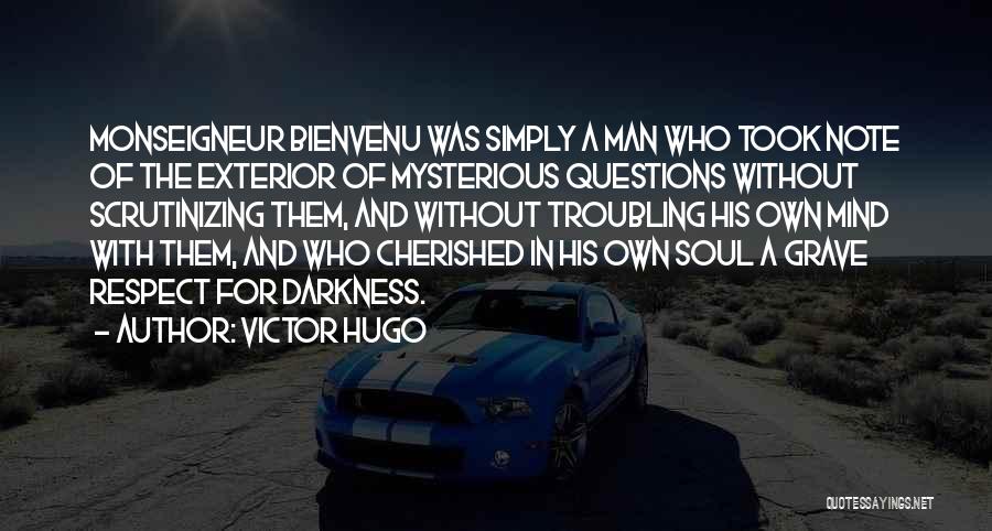 Victor Hugo Quotes: Monseigneur Bienvenu Was Simply A Man Who Took Note Of The Exterior Of Mysterious Questions Without Scrutinizing Them, And Without