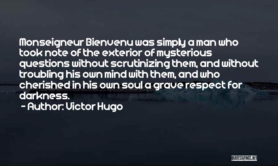 Victor Hugo Quotes: Monseigneur Bienvenu Was Simply A Man Who Took Note Of The Exterior Of Mysterious Questions Without Scrutinizing Them, And Without