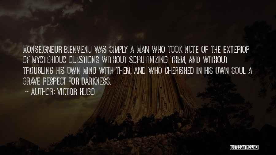 Victor Hugo Quotes: Monseigneur Bienvenu Was Simply A Man Who Took Note Of The Exterior Of Mysterious Questions Without Scrutinizing Them, And Without