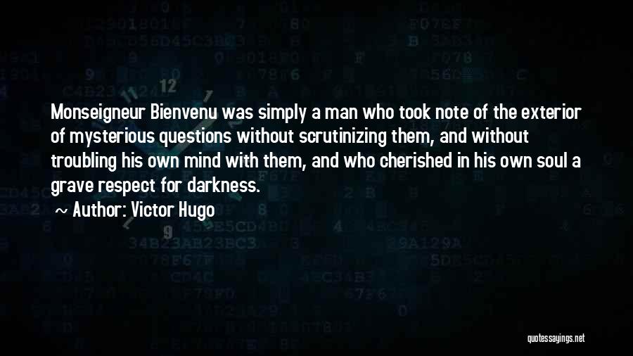 Victor Hugo Quotes: Monseigneur Bienvenu Was Simply A Man Who Took Note Of The Exterior Of Mysterious Questions Without Scrutinizing Them, And Without