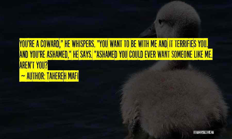 Tahereh Mafi Quotes: You're A Coward, He Whispers. You Want To Be With Me And It Terrifies You. And You're Ashamed, He Says.