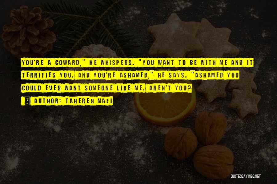 Tahereh Mafi Quotes: You're A Coward, He Whispers. You Want To Be With Me And It Terrifies You. And You're Ashamed, He Says.