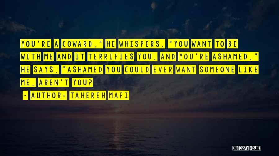 Tahereh Mafi Quotes: You're A Coward, He Whispers. You Want To Be With Me And It Terrifies You. And You're Ashamed, He Says.