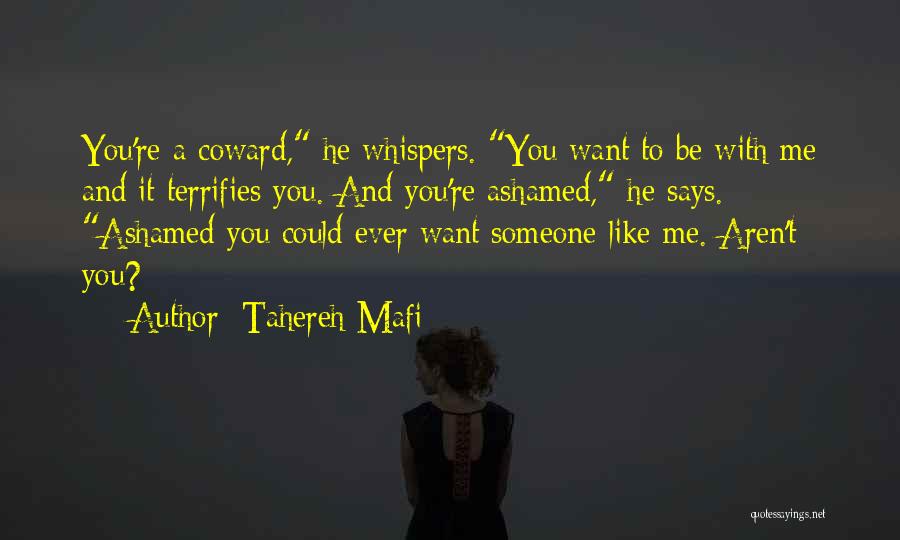 Tahereh Mafi Quotes: You're A Coward, He Whispers. You Want To Be With Me And It Terrifies You. And You're Ashamed, He Says.