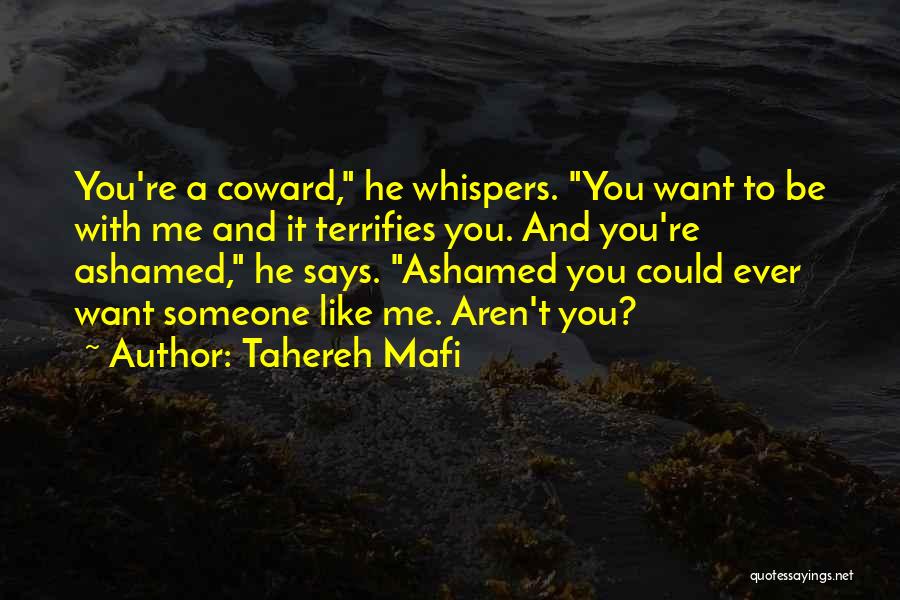 Tahereh Mafi Quotes: You're A Coward, He Whispers. You Want To Be With Me And It Terrifies You. And You're Ashamed, He Says.