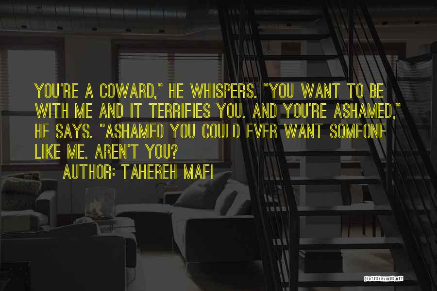 Tahereh Mafi Quotes: You're A Coward, He Whispers. You Want To Be With Me And It Terrifies You. And You're Ashamed, He Says.