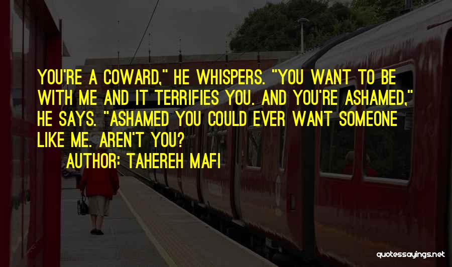 Tahereh Mafi Quotes: You're A Coward, He Whispers. You Want To Be With Me And It Terrifies You. And You're Ashamed, He Says.