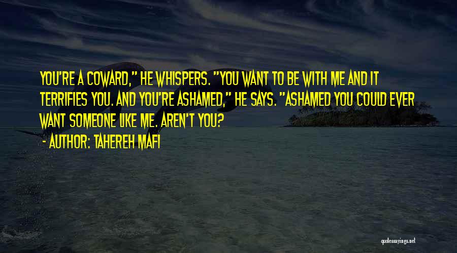 Tahereh Mafi Quotes: You're A Coward, He Whispers. You Want To Be With Me And It Terrifies You. And You're Ashamed, He Says.
