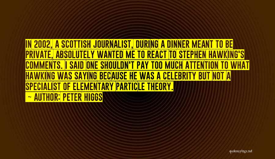 Peter Higgs Quotes: In 2002, A Scottish Journalist, During A Dinner Meant To Be Private, Absolutely Wanted Me To React To Stephen Hawking's
