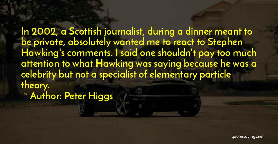 Peter Higgs Quotes: In 2002, A Scottish Journalist, During A Dinner Meant To Be Private, Absolutely Wanted Me To React To Stephen Hawking's