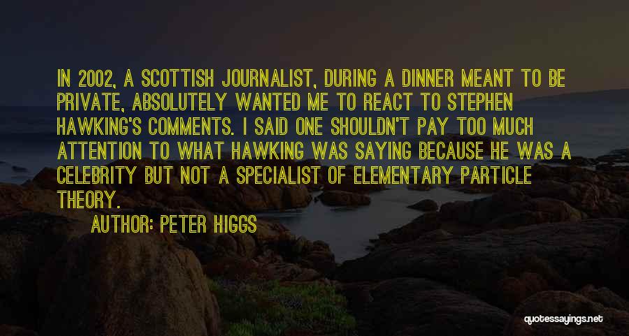 Peter Higgs Quotes: In 2002, A Scottish Journalist, During A Dinner Meant To Be Private, Absolutely Wanted Me To React To Stephen Hawking's