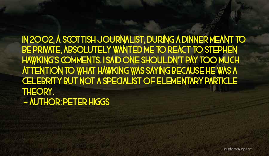 Peter Higgs Quotes: In 2002, A Scottish Journalist, During A Dinner Meant To Be Private, Absolutely Wanted Me To React To Stephen Hawking's