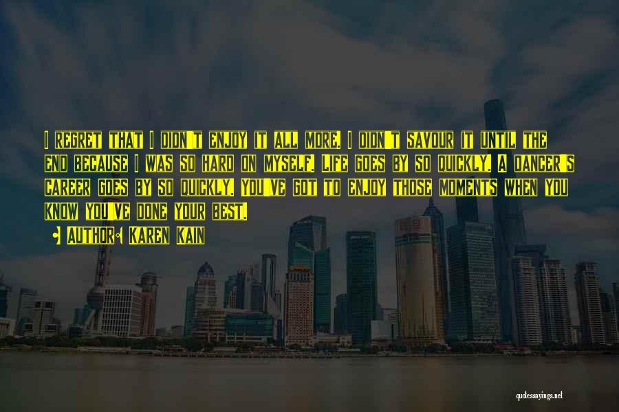 Karen Kain Quotes: I Regret That I Didn't Enjoy It All More. I Didn't Savour It Until The End Because I Was So