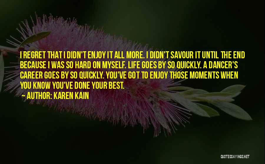 Karen Kain Quotes: I Regret That I Didn't Enjoy It All More. I Didn't Savour It Until The End Because I Was So