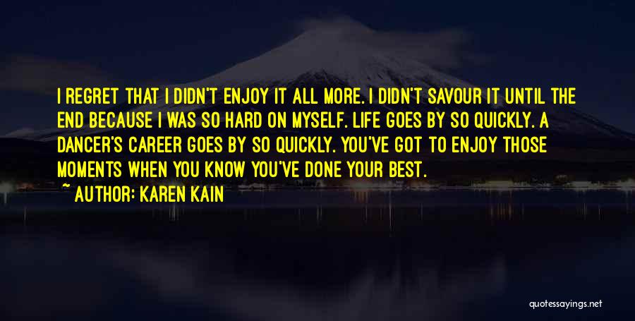 Karen Kain Quotes: I Regret That I Didn't Enjoy It All More. I Didn't Savour It Until The End Because I Was So