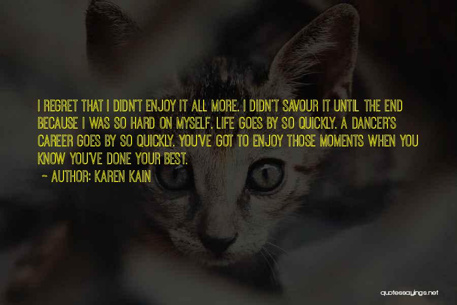 Karen Kain Quotes: I Regret That I Didn't Enjoy It All More. I Didn't Savour It Until The End Because I Was So