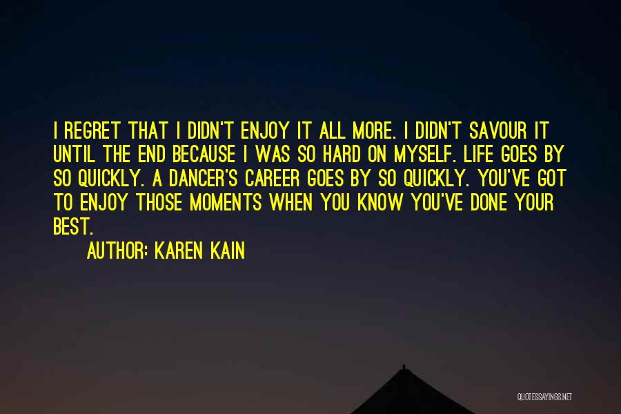 Karen Kain Quotes: I Regret That I Didn't Enjoy It All More. I Didn't Savour It Until The End Because I Was So