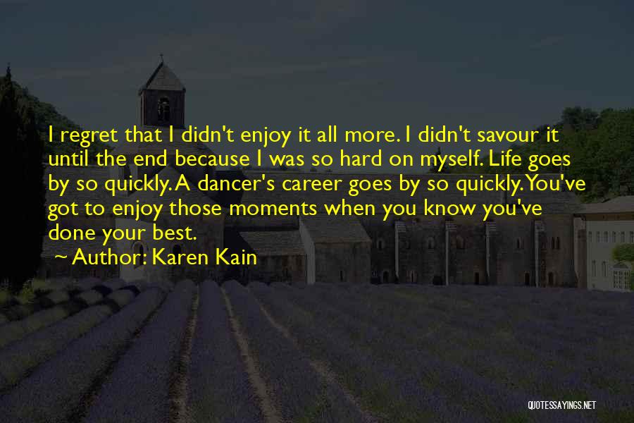 Karen Kain Quotes: I Regret That I Didn't Enjoy It All More. I Didn't Savour It Until The End Because I Was So