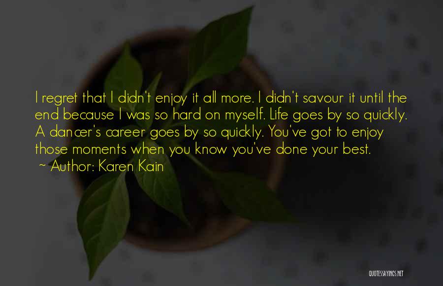 Karen Kain Quotes: I Regret That I Didn't Enjoy It All More. I Didn't Savour It Until The End Because I Was So