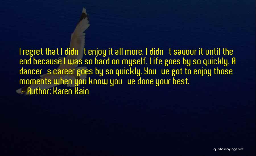 Karen Kain Quotes: I Regret That I Didn't Enjoy It All More. I Didn't Savour It Until The End Because I Was So