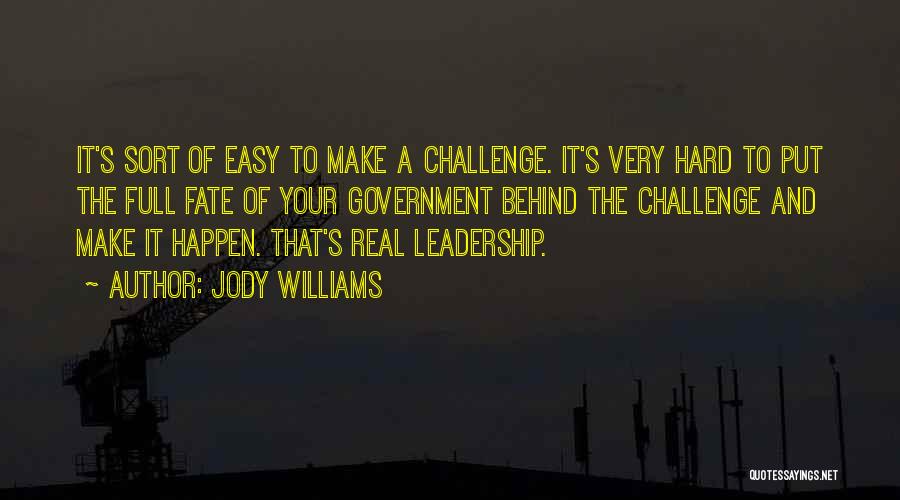 Jody Williams Quotes: It's Sort Of Easy To Make A Challenge. It's Very Hard To Put The Full Fate Of Your Government Behind