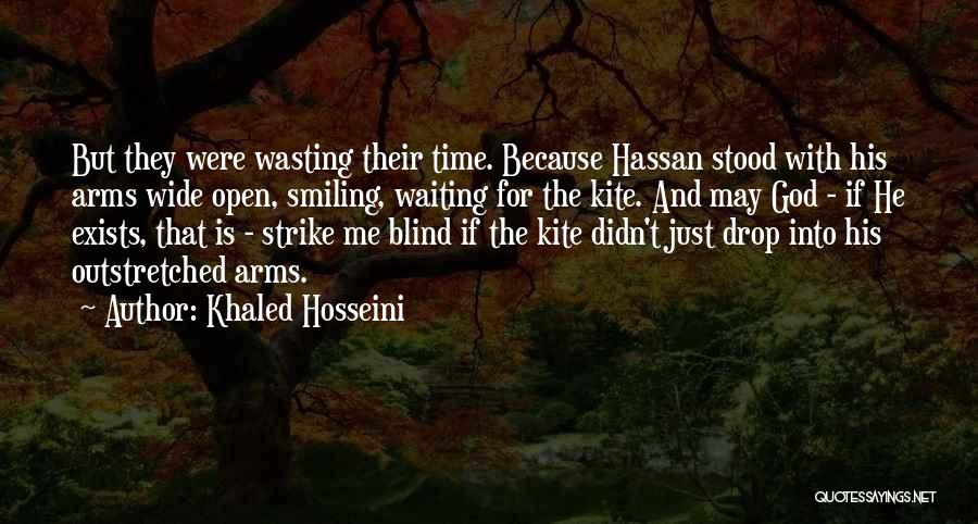 Khaled Hosseini Quotes: But They Were Wasting Their Time. Because Hassan Stood With His Arms Wide Open, Smiling, Waiting For The Kite. And