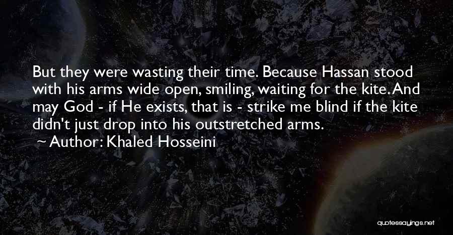 Khaled Hosseini Quotes: But They Were Wasting Their Time. Because Hassan Stood With His Arms Wide Open, Smiling, Waiting For The Kite. And