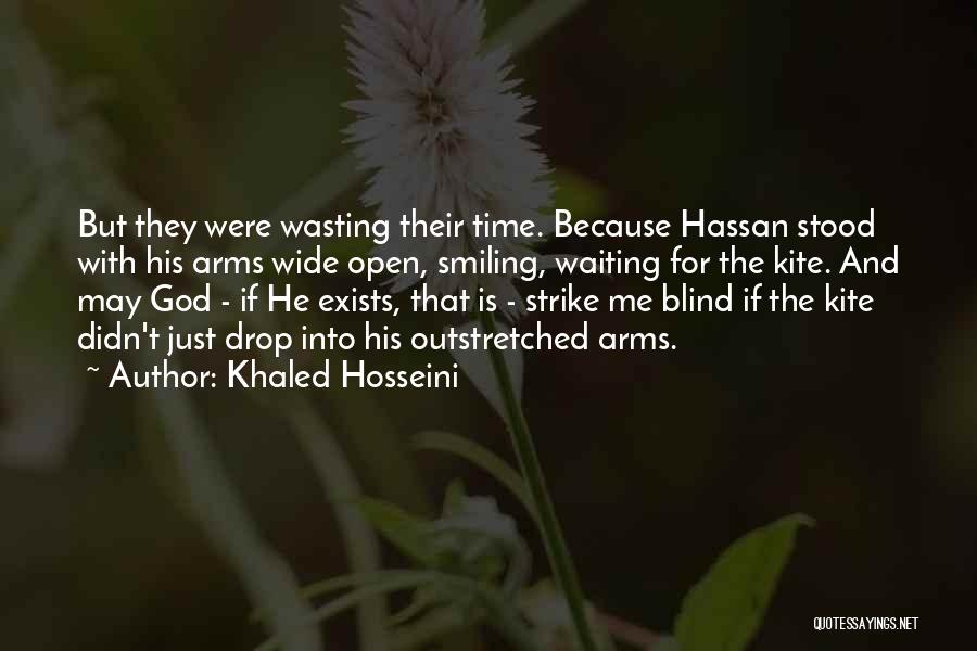 Khaled Hosseini Quotes: But They Were Wasting Their Time. Because Hassan Stood With His Arms Wide Open, Smiling, Waiting For The Kite. And