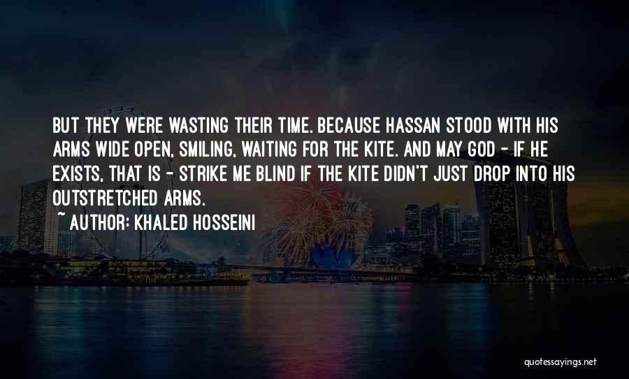 Khaled Hosseini Quotes: But They Were Wasting Their Time. Because Hassan Stood With His Arms Wide Open, Smiling, Waiting For The Kite. And