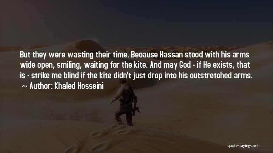 Khaled Hosseini Quotes: But They Were Wasting Their Time. Because Hassan Stood With His Arms Wide Open, Smiling, Waiting For The Kite. And