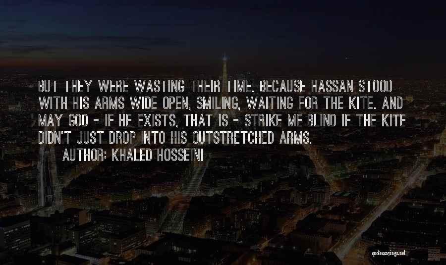Khaled Hosseini Quotes: But They Were Wasting Their Time. Because Hassan Stood With His Arms Wide Open, Smiling, Waiting For The Kite. And