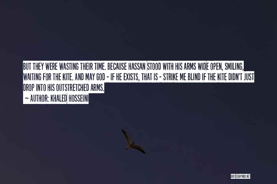 Khaled Hosseini Quotes: But They Were Wasting Their Time. Because Hassan Stood With His Arms Wide Open, Smiling, Waiting For The Kite. And