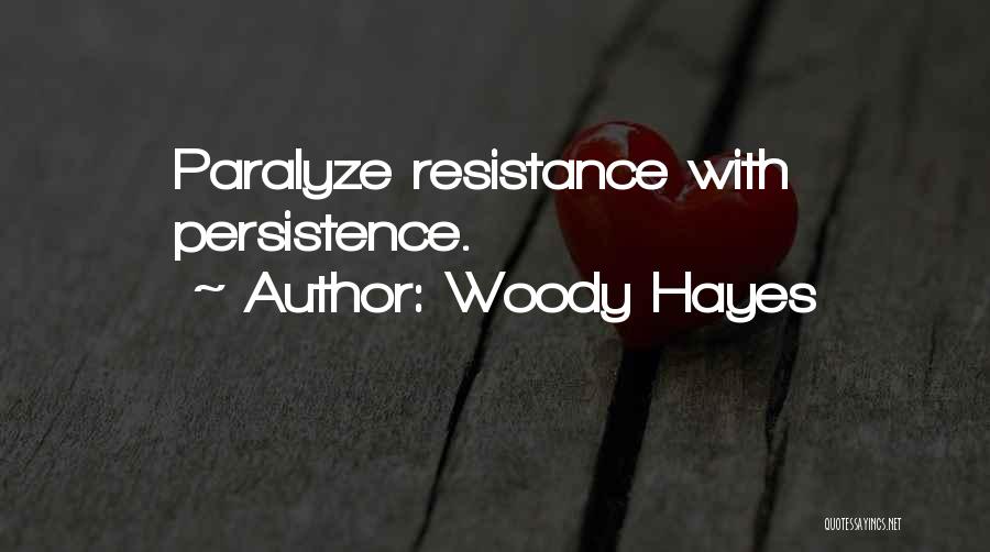 Woody Hayes Quotes: Paralyze Resistance With Persistence.